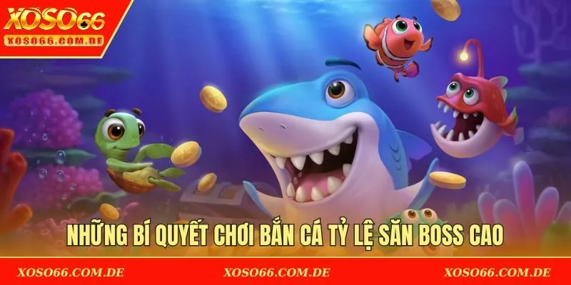 Những bí quyết chơi Bắn Cá tỷ lệ săn boss cao