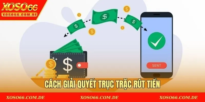 Cách giải quyết trục trặc rút tiền