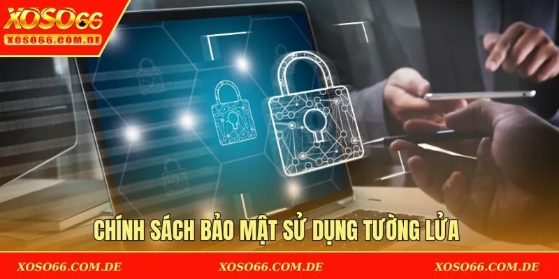 Chính sách bảo mật sử dụng tường lửa để nâng cao an toàn