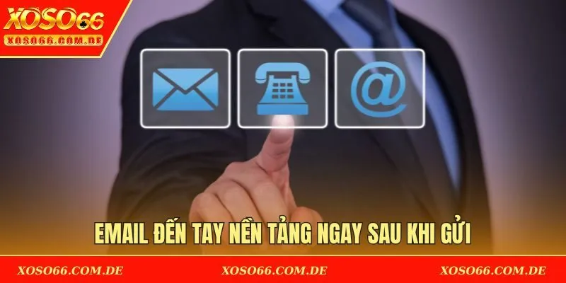 Email sẽ đến tay nền tảng ngay sau khi bạn gửi