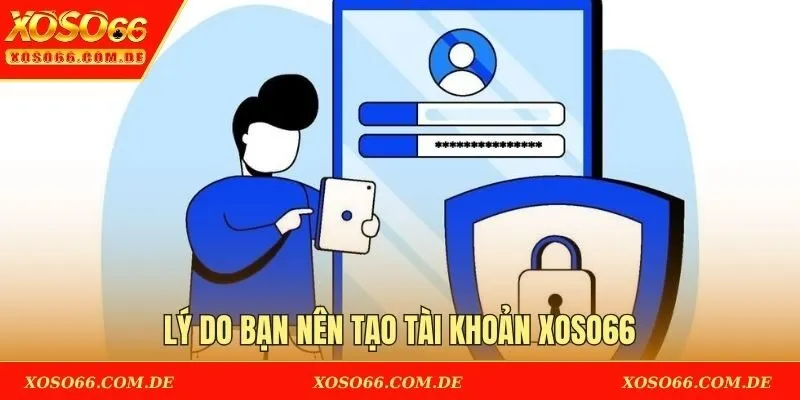 Lý do bạn nên tạo tài khoản XOSO66