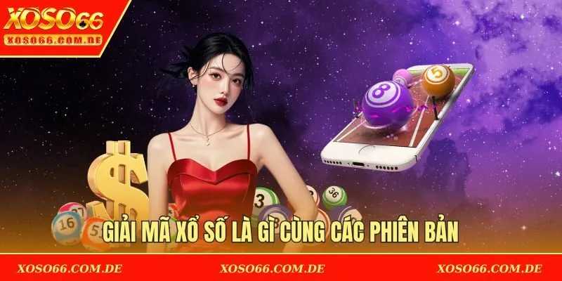 Giải mã xổ số là gì cùng các phiên bản